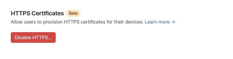 A web page with the contents: HTTPS Certificates. Beta. Allow users to provision HTTPS cerificates for their devices. Learn More. Below is a button labeled &ldquo;Disable HTTPS&rdquo;.